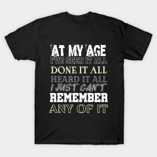 At My Age I've Seen It All T-Shirt